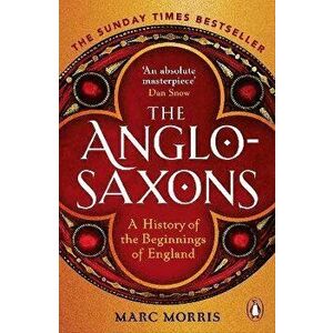 The Anglo-Saxons. A History of the Beginnings of England, Paperback - Marc Morris imagine