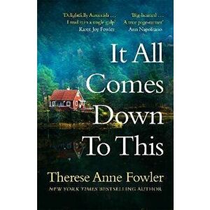 It All Comes Down To This. The new novel from New York Times bestselling author Therese Anne Fowler, Hardback - Therese Anne Fowler imagine