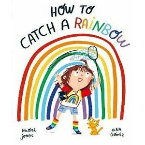 How to Catch a Rainbow. 1, Paperback - Naomi Jones imagine