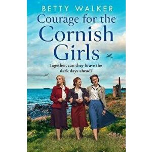 Courage for the Cornish Girls, Paperback - Betty Walker imagine