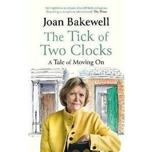 The Tick of Two Clocks. A Tale of Moving On, Paperback - Joan Bakewell imagine