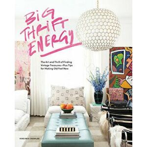 Big Thrift Energy. The Art and Thrill of Finding Vintage Treasures-Plus Tips for Making Old Feel New, Hardback - Virginia Chamlee imagine
