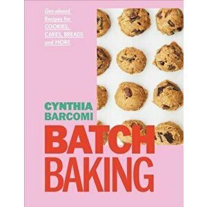 Batch Baking. Get-ahead Recipes for Cookies, Cakes, Breads and More, Hardback - Cynthia Barcomi imagine
