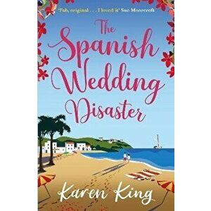 The Spanish Wedding Disaster. The escapist summer romance you will fall in love with!, Paperback - Karen King imagine