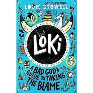 Loki: A Bad God's Guide to Taking the Blame, Paperback - Louie Stowell imagine