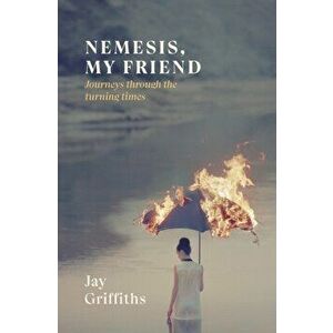 Nemesis, My Friend. Journeys Through the Turning Times, Hardback - Jay Griffiths imagine
