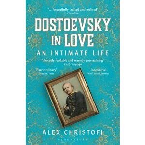 Dostoevsky in Love. An Intimate Life, Paperback - Alex Christofi imagine