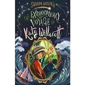 The Extraordinary Voyage of Katy Willacott, Paperback - Sharon Gosling imagine