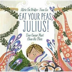 Eat Your Peas, Julius!. Even Caesar Must Clean His Plate, Hardback - Shirin Yim Bridges imagine