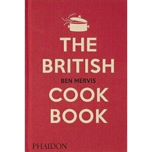 The British Cookbook. authentic home cooking recipes from England, Wales, Scotland, and Northern Ireland, Hardback - Ben Mervis imagine