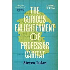 The Curious Enlightenment of Professor Caritat. A Novel of Ideas, Paperback - Steven Lukes imagine