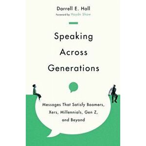 Speaking Across Generations - Messages That Satisfy Boomers, Xers, Millennials, Gen Z, and Beyond, Paperback - Haydn Shaw imagine