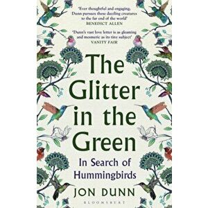 The Glitter in the Green. In Search of Hummingbirds, Paperback - Jon Dunn imagine