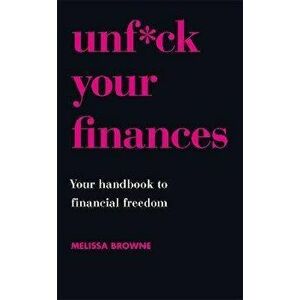 Unf*ck Your Finances. Your Handbook to Financial Freedom, Paperback - Melissa Browne imagine
