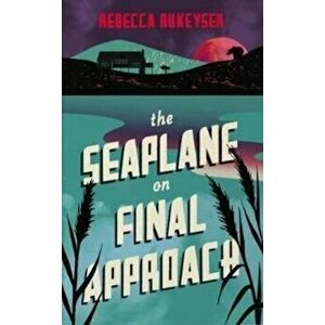The Seaplane on Final Approach, Paperback - Rebecca Rukeyser imagine