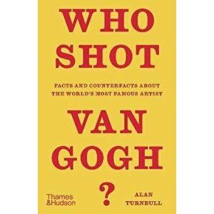 Who Shot Van Gogh?. Facts and counterfacts about the world's most famous artist, Hardback - Alan Turnbull imagine