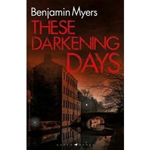 These Darkening Days, Paperback - Benjamin Myers imagine
