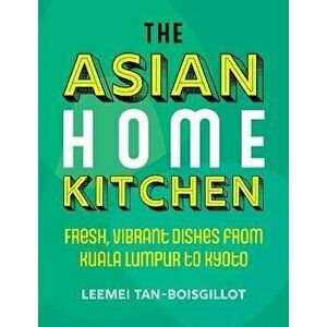 The Asian Home Kitchen. Fresh, vibrant dishes from Kuala Lumpur to Kyoto, 0 New edition, Hardback - Leemei Tan-Boisgillot imagine