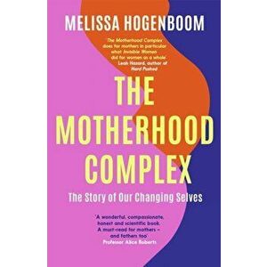 The Motherhood Complex. The Story of Our Changing Selves, Paperback - Melissa Hogenboom imagine