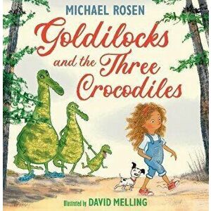 Goldilocks and the Three Crocodiles, Hardback - Michael Rosen imagine