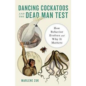 Dancing Cockatoos and the Dead Man Test. How Behavior Evolves and Why It Matters, Hardback - Marlene (University of Minnesota) Zuk imagine