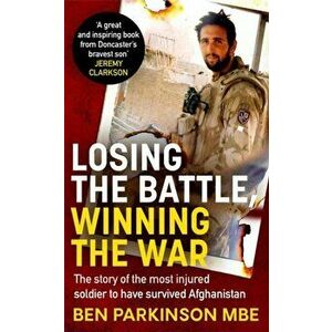 Losing the Battle, Winning the War: THE PERFECT FATHER'S DAY GIFT. The story of the most injured soldier to have survived Afghanistan, Paperback - Ben imagine