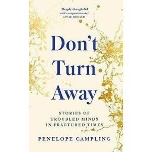 Don't Turn Away. Stories of Troubled Minds in Fractured Times - As Featured on BBC Woman's Hour, Hardback - Penelope Campling imagine