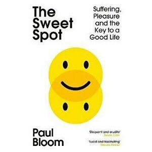 The Sweet Spot. Suffering, Pleasure and the Key to a Good Life, Paperback - Paul Bloom imagine