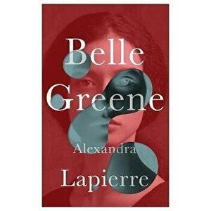 Belle Greene. She hid an incredible secret, Paperback - Alexandra Lapierre imagine