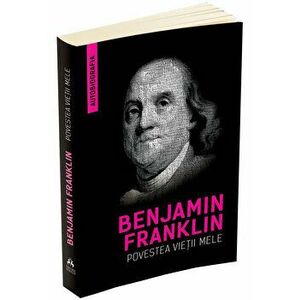 Povestea vietii mele - Benjamin Franklin imagine