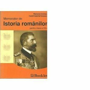 Memorator de istoria romanilor pentru clasa a XII-a, Editia a II-a revazuta - Ramona Ionescu, Camil Gabriel Ionescu imagine