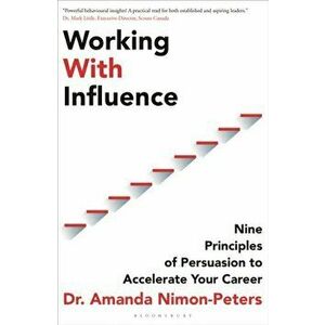 Working With Influence. Nine principles of persuasion to accelerate your career, Paperback - Dr. Amanda Nimon-Peters imagine