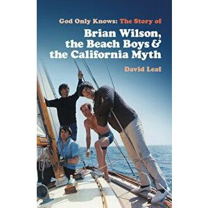 God Only Knows. The Story of Brian Wilson, the Beach Boys and the California Myth, Paperback - David Leaf imagine