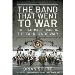 The Band That Went to War. The Royal Marine Band in the Falklands War, Hardback - Brian Short imagine