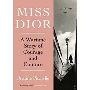 Miss Dior. A Wartime Story of Courage and Couture, Main, Paperback - Justine Picardie imagine