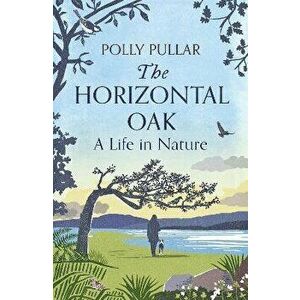 The Horizontal Oak. A Life in Nature, Hardback - Polly Pullar imagine