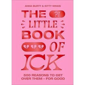 The Little Book of Ick. 500 reasons to get over them - for good, Hardback - Anna Burtt imagine