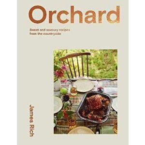 Orchard. Sweet and Savoury Recipes from the Countryside, Hardback - James Rich imagine