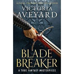Blade Breaker. The brand new fantasy masterpiece from the Sunday Times bestselling author of RED QUEEN, Hardback - Victoria Aveyard imagine