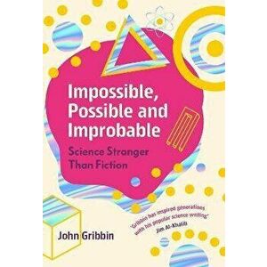 Impossible, Possible, and Improbable. Science Stranger Than Fiction, Hardback - John Gribbin imagine