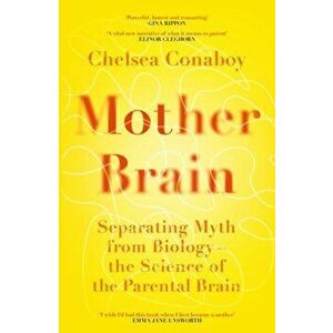 Mother Brain. Separating Myth from Biology - the Science of the Parental Brain, Hardback - Chelsea Conaboy imagine