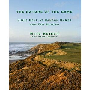 The Nature of the Game. Links Golf at Bandon Dunes and Far Beyond, Hardback - Stephen Goodwin imagine