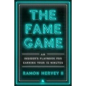 The Fame Game. An Insider's Playbook for Earning Your 15 Minutes, Hardback - Ramon Hervey II imagine