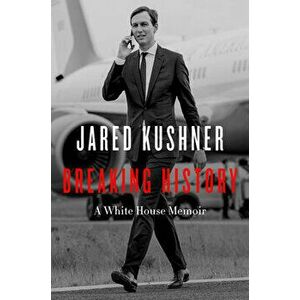 Breaking History. A White House Memoir, Hardback - Jared Kushner imagine