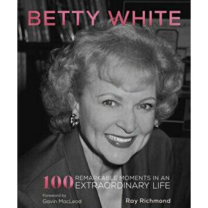Betty White. 100 Remarkable Moments in an Extraordinary Life, Paperback - Ray Richmond imagine