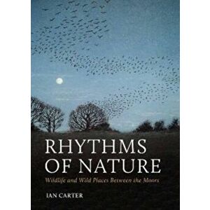 Rhythms of Nature. Wildlife and Wild Places Between the Moors, Hardback - Ian Carter imagine