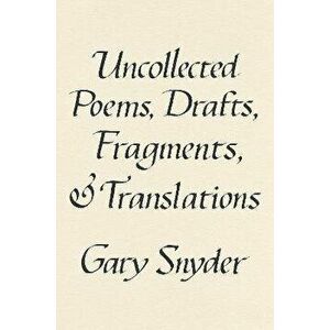 Uncollected Poems, Drafts, Fragments, And Translations, Hardback - Gary Snyder imagine
