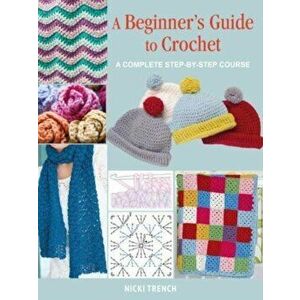A Beginner's Guide to Crochet. A Complete Step-by-Step Course, UK edition, Paperback - Nicki Trench imagine