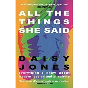 All The Things She Said. Everything I Know About Modern Lesbian and Bi Culture, Paperback - Daisy Jones imagine