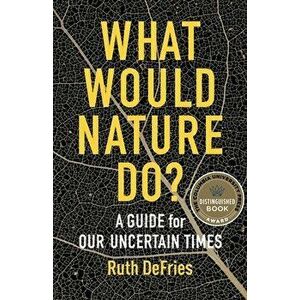 What Would Nature Do?. A Guide for Our Uncertain Times, Paperback - Ruth DeFries imagine